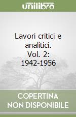 Lavori critici e analitici. Vol. 2: 1942-1956 libro