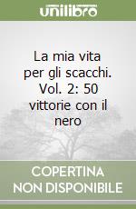 La mia vita per gli scacchi. Vol. 2: 50 vittorie con il nero libro