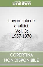 Lavori critici e analitici. Vol. 3: 1957-1970 libro