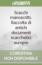 Scacchi manoscritti. Raccolta di antichi documenti scacchistici europei libro