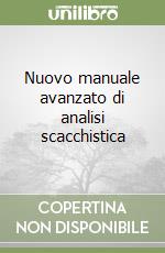 Nuovo manuale avanzato di analisi scacchistica libro