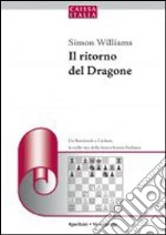 Il ritorno del dragone. Da Botvinnik a Carlsen, le mille vite della feroce bestia siciliana libro