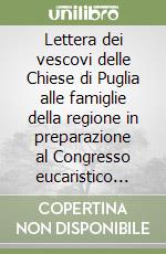 Lettera dei vescovi delle Chiese di Puglia alle famiglie della regione in preparazione al Congresso eucaristico nazionale (Bari, 21-29 maggio 2005) libro