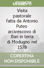 Visita pastorale fatta da Antonio Puteo arcivescovo di Bari in terra di Modugno nel 1578 libro