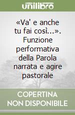 «Va' e anche tu fai così...». Funzione performativa della Parola narrata e agire pastorale libro