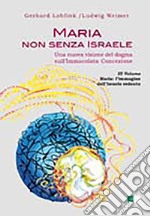 Maria non senza Israele. Una nuova visione del dogma sull'Immacolata Concezione. Vol. 3: Maria. L'immagine dell'Israele redento