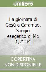 La giornata di Gesù a Cafarnao. Saggio esegetico di Mc 1,21-34 libro