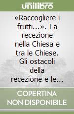 «Raccogliere i frutti...». La recezione nella Chiesa e tra le Chiese. Gli ostacoli della recezione e le soluzioni libro