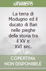 La terra di Modugno ed il ducato di Bari nelle pieghe della storia tra il XV e XVI sec. libro