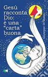 Gesù racconta Dio: è una «carta» buona libro di Di Marzo Giuseppe