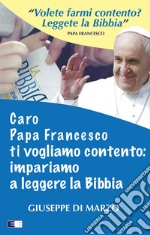 Caro papa Francesco ti vogliamo contento: impariamo a leggere la Bibbia libro