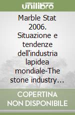 Marble Stat 2006. Situazione e tendenze dell'industria lapidea mondiale-The stone industry worldwide: current state and trends. Ediz. bilingue libro