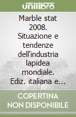 Marble stat 2008. Situazione e tendenze dell'industria lapidea mondiale. Ediz. italiana e inglese libro