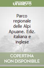 Parco regionale delle Alpi Apuane. Ediz. italiana e inglese libro