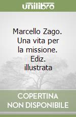 Marcello Zago. Una vita per la missione. Ediz. illustrata libro