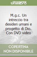 M.g.c. Un intreccio tra desideri umani e progetto di Dio. Con DVD video libro