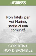 Non fatelo per voi Marino, storia di una comunità libro