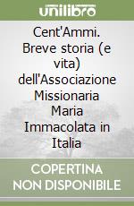 Cent'Ammi. Breve storia (e vita) dell'Associazione Missionaria Maria Immacolata in Italia libro