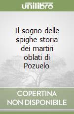 Il sogno delle spighe storia dei martiri oblati di Pozuelo libro