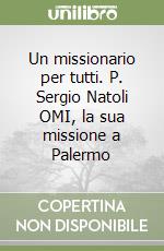 Un missionario per tutti. P. Sergio Natoli OMI, la sua missione a Palermo libro