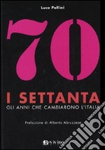 I Settanta. Gli anni che cambiarono l'Italia libro