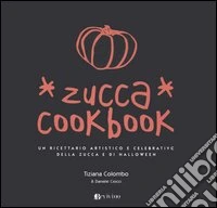 Zucca cookbook. Un ricettario artistico e celebrativo della zucca e di Halloween libro