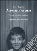 Assenza presenza. Testi per musica immaginaria