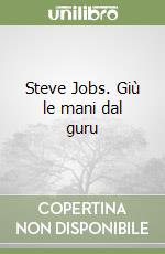 Steve Jobs. Giù le mani dal guru libro