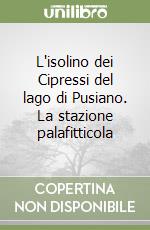 L'isolino dei Cipressi del lago di Pusiano. La stazione palafitticola libro