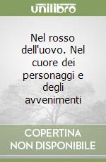 Nel rosso dell'uovo. Nel cuore dei personaggi e degli avvenimenti libro