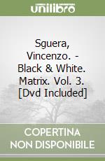 Sguera, Vincenzo. - Black & White. Matrix. Vol. 3. [Dvd Included] libro