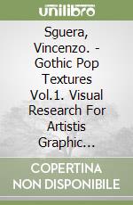 Sguera, Vincenzo. - Gothic Pop Textures Vol.1. Visual Research For Artistis Graphic Designers And Stylists. 130 Modular Patterns With 1 Free Dvd libro