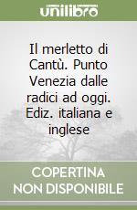 Il merletto di Cantù. Punto Venezia dalle radici ad oggi. Ediz. italiana e inglese (1) libro