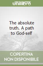 The absolute truth. A path to God-self libro