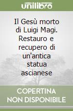 Il Gesù morto di Luigi Magi. Restauro e recupero di un'antica statua ascianese