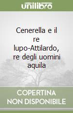 Cenerella e il re lupo-Attilardo, re degli uomini aquila libro