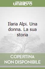 Ilaria Alpi. Una donna. La sua storia libro