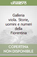 Galleria viola. Storie, uomini e numeri della Fiorentina libro