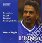 L'eletto. La carriera, la vita, i numeri, le foto più belle di Roberto Baggio libro