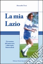 La mia Lazio. L'avventura nel meno nove e altre storie biancocelesti