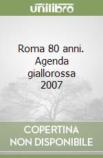 Roma 80 anni. Agenda giallorossa 2007 libro