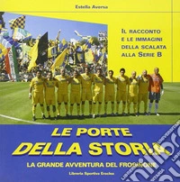 Le porte della storia. La grande avventura del Frosinone libro