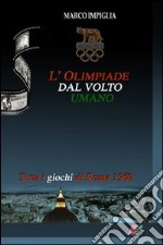 L'Olimpiade dal volto umano. Tutti i giochi di Roma 1960 libro