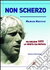 Non scherzo. Re Cecconi, la verità calpestata libro di Martucci Maurizio