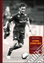 La Roma. Storia e mito. Vol. 4: L'era Sensi e la leggenda di Totti libro