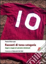 Racconti di terza categoria. Sogni e magie di calciatori dilettanti libro