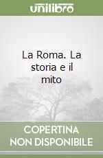 La Roma. La storia e il mito libro