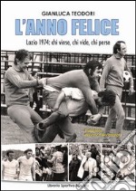 L'anno felice. Lazio 1974. Chi vinse e chi perse libro