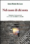 Nel cuore di chi resta. Storie di vittime innocenti e di chi non si è arreso al dolore libro