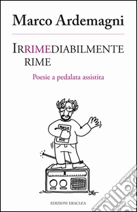 Irrimediabilmente rime. Poesie a pedalata assistita libro